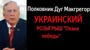 Полковник Дуг Макгрегор: Украинский "План победы" - шарада