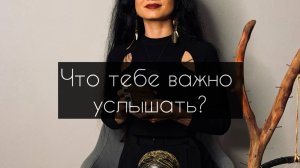 Что тебе важно услышать? Расклад Таро.
