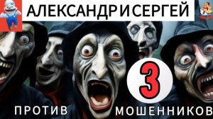 АЛЕКСАНДР И СЕРГЕЙ ПРОТИВ МОШЕННИКОВ 
№ 3.