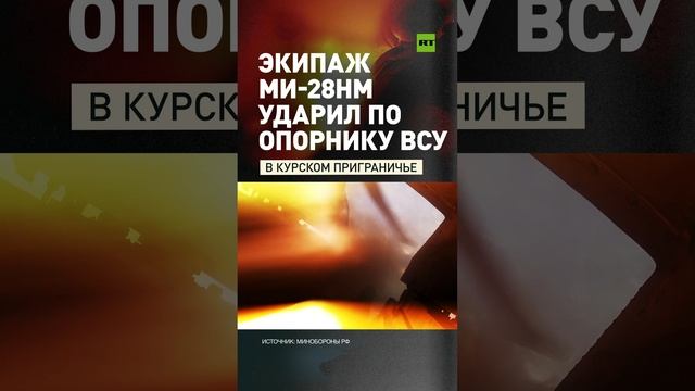 Ми-28НМ уничтожил опорный пункт ВСУ в курском приграничье