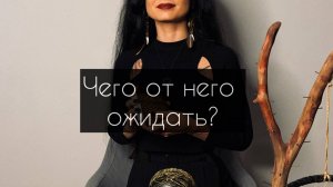 Что от него ожидать? Расклад Таро.