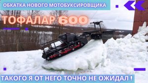 ОБКАТКА ТОФАЛАР 600. ЗАСАДИЛ НА ОБКАТКЕ. ПРЕВЗОШЕЛ ОЖИДАНИЯ. МНОГО СНЕГА!