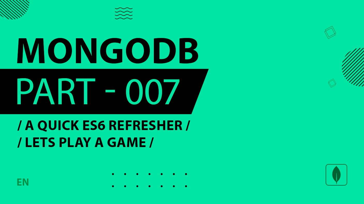 MongoDB - 007 - A Quick ES6 Refresher - Lets Play A Game