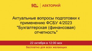 1С:Лекторий. 22.10.2024. Актуальные вопросы подготовки к применению ФСБУ 4/2023