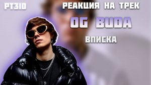 РЕАКЦИЯ НА ТРЕК OG BUDA — «ВПИСКА»