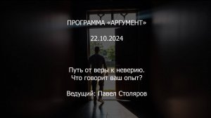 Программа "Аргумент" от 22.10.2024: Путь от веры к неверию. Что говорит ваш опыт?