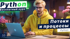 Урок 55. Потоки и процессы в Python. Потоки практика. Концепция GIL