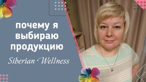 Почему я выбираю продукцию  "Сибирское здоровье" Siberian Wellness