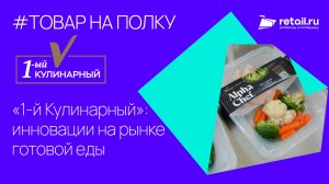 «1-й Кулинарный»: инновации на рынке готовой еды.