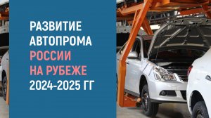 РОССИЙСКИЙ АВТОПРОМ В 2024-2025 ГОДАХ