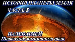 История Планеты Земля Часть 3: ПАЛЕОАРХЕЙ Появление Магнитного Поля