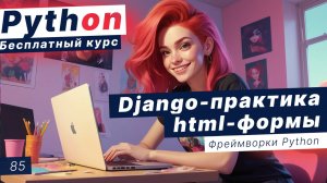 Урок 85. Django-практика: html-формы, подключение валидации, подключение ошибок