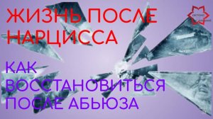 Жизнь после нарцисса. Жизнь после абьюза. Восстановление после отношений с нарциссом.