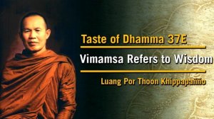 Vimamsa Refers to Wisdom (37E) | Taste of Dhamma | Luang Por Thoon