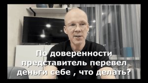 Иж Адвокат Пастухов. По доверенности представитель перевел деньги себе , что делать?