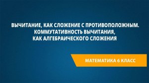 Вычитание, как сложение с противоположным. Коммутативность вычитания, как алгебраического сложения