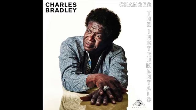 Charles Bradley - Changes (Instrumental) смотреть онлайн