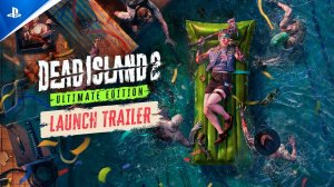 Dead Island 2 Ultimate Edition Трейлер 2024