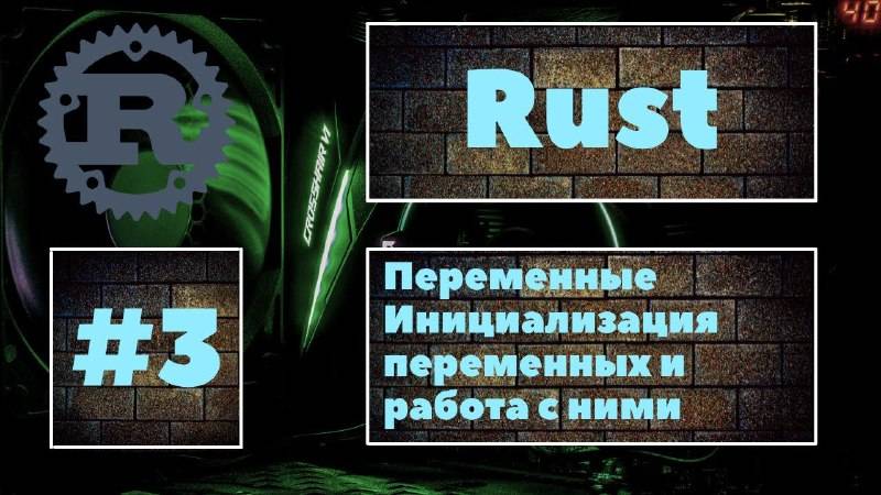 [ОБЯЗАТЕЛЬНАЯ ТЕМА] Rust #3. Переменные в языке Rust, инициализация переменных и работа с ними