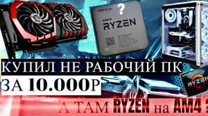 КУПИЛ НЕ РАБОЧИЙ ПК ЗА 10К | А ТАМ RYZEN 5 и AM4 ?? | РЕМОНТ И АПГРЕЙД ПРОЦЕССОРА | НА RYZEN 7 5700x