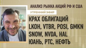 Анализ рынка акций РФ и США/ КРАХ ОБЛИГАЦИЙ, LKOH, VTBR, POSI, GMKN, SNOW, NVDA, HAL/ РТС, Нефть