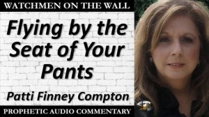 “Flying by the Seat of your Pants” – Powerful Prophetic Encouragement from Patti Finney Compton