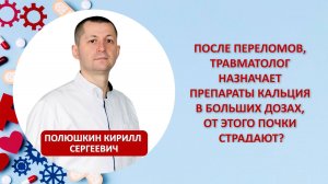 После переломов, травматолог назначает препараты кальция в больших дозах, от этого почки страдают?