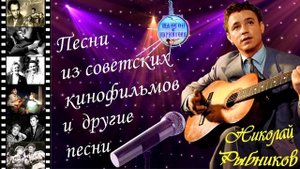 Песни из советских фильмов в исполнении Николая Рыбникова !