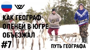 #7 КАК ГЕОГРАФ ОЛЕНЕЙ В ЮГРЕ ОБЪЕЗЖАЛ