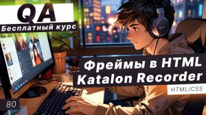 Урок 80. Фреймы в HTML. Автоматизированное тестирование. Katalon Recorder обзор