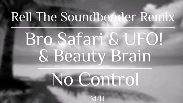 Bro Safari & UFO! & Beauty Brain - No Control (Rell The Soundbender Remix) смотреть онлайн