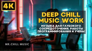 4К Deep Chill Music for Work - Музыка для глубокого сосредоточения, программирования, учебы, работы