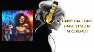 Habibi Dah - Nari Narain (YASHA Afro Remix)