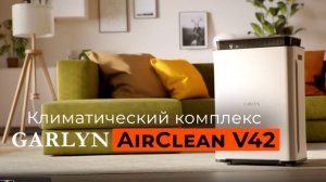 Климатический комплекс GARLYN AirClean V42 | 8 ступеней очистки воздуха | 4 скорости работы