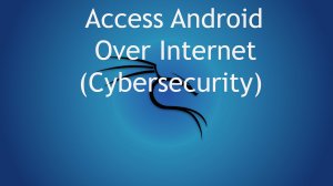Access Android Over Internet (Cybersecurity)