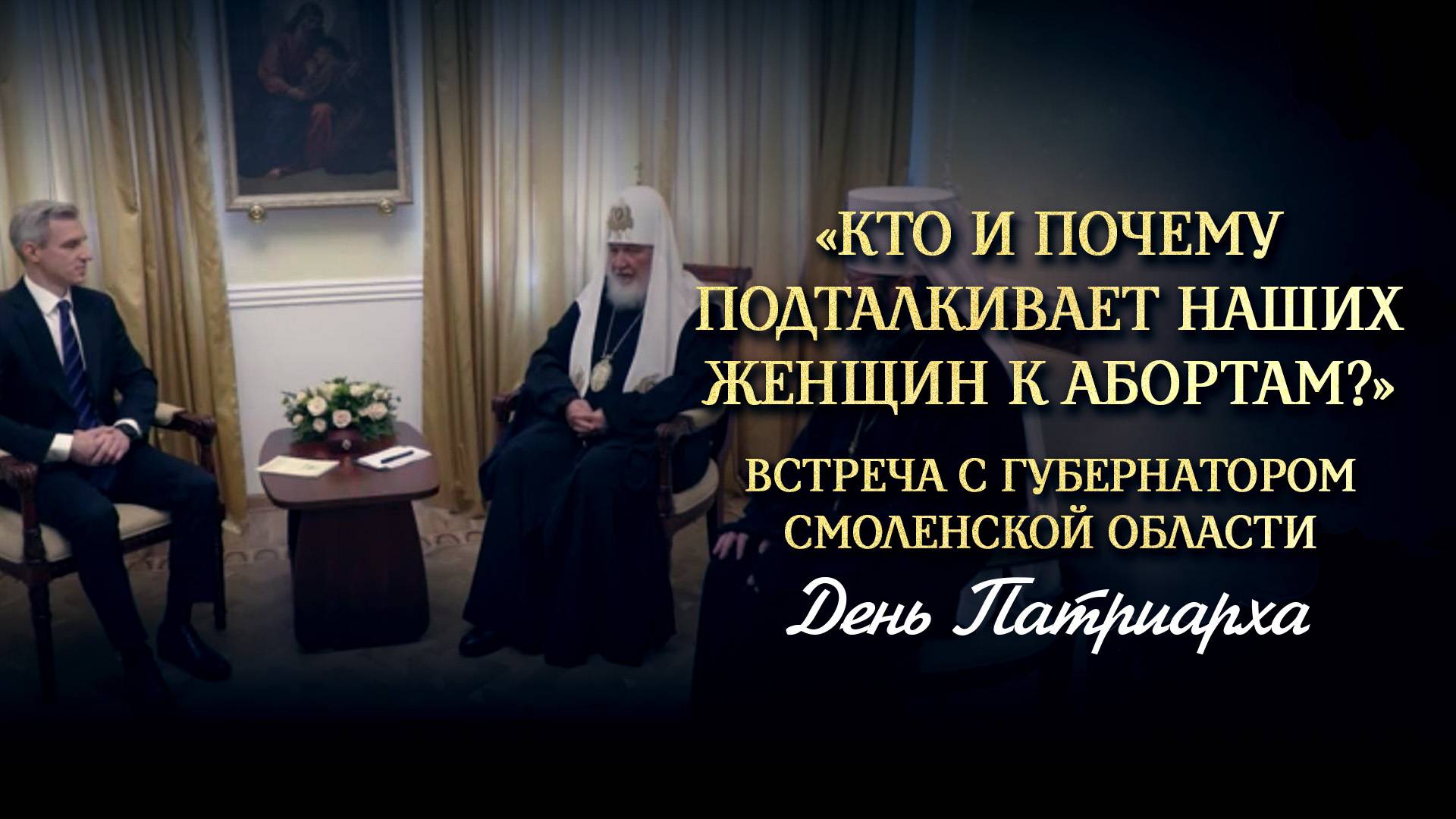 «КТО И ПОЧЕМУ ПОДТАЛКИВАЕТ НАШИХ ЖЕНЩИН К АБОРТАМ?» ВСТРЕЧА С ГУБЕРНАТОРОМ СМОЛЕНСКОЙ ОБЛАСТИ / ДЕНЬ ПАТРИАРХА