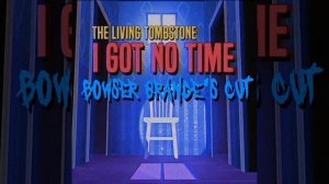 The Living Tombstone - I Got No Time (Bowser Grande's Cut)