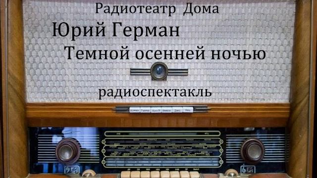 Темной осенней ночью.  Юрий Герман.  Радиоспектакль 1951год.