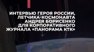 Интервью Героя России, летчика-космонавта Андрея Борисенко корпоративному журналу "Панорама КТК"