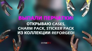 ВЫПАЛИ ПЕРЧАТКИ! ОТКРЫВАЮ CASES, CHARM PACK, STICKER PACK ИЗ КОЛЛЕКЦИИ REFORGED! STANDOFF 2