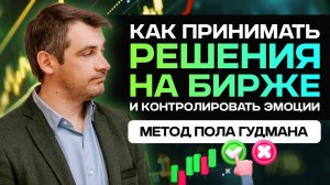 Как принимать решения на бирже и контролировать эмоции, метод Пола Гудмана.