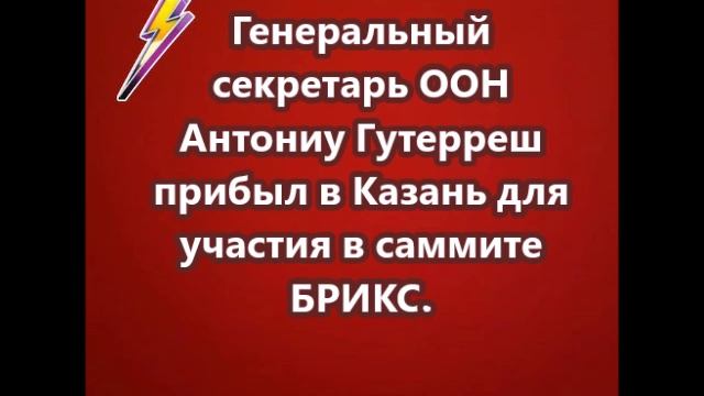 Генеральный секретарь ООН Антониу Гутерреш прибыл в Казань для участия в саммите БРИКС.