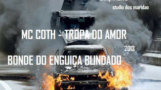 MC COTH - TROPA DO AMOR , BONDE DO ENGUIÇA BLINDADO = 2013 смотреть онлайн