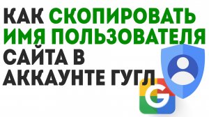 Как Скопировать Имя Пользователя Сайта в Аккаунте Гугл