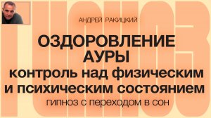 Андрей Ракицкий. Оздоровление ауры. Контроль над физическим и психическим состоянием.