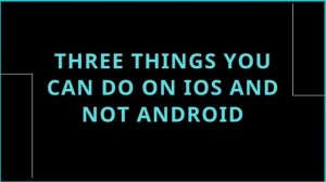 Android vs IOS | Things which can be done on Android and not IOS | Things which can be done on IOS|