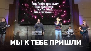 Мы к Тебе пришли / Прославление / Московская церковь Христа / MCOC worship