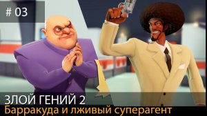 #03 EVIL GENIUS 2. Захватываем мир  // Барракуда и лживый СуперАгент