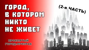 Город в котором никто не живет (2 часть)