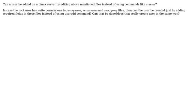 Can a user be created just by adding entries in /etc/passwd,/etc/group and /etc/shadow files?